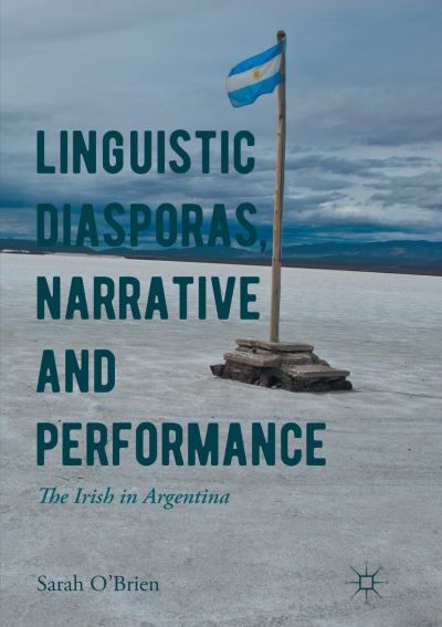 Cover for Sarah O'Brien · Linguistic Diasporas, Narrative and Performance: The Irish in Argentina (Paperback Book) [Softcover reprint of the original 1st ed. 2017 edition] (2018)