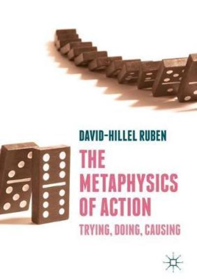 Cover for David-Hillel Ruben · The Metaphysics of Action: Trying, Doing, Causing (Hardcover Book) [1st ed. 2018 edition] (2018)