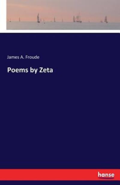Cover for James A Froude · Poems by Zeta (Paperback Book) (2017)