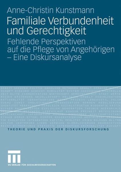 Cover for Anne-Christin Kunstmann · Familiale Verbundenheit Und Gerechtigkeit: Fehlende Perspektiven Auf Die Pflege Von Angehoerigen - Eine Diskursanalyse - Theorie Und Praxis Der Diskursforschung (Paperback Book) [2010 edition] (2010)