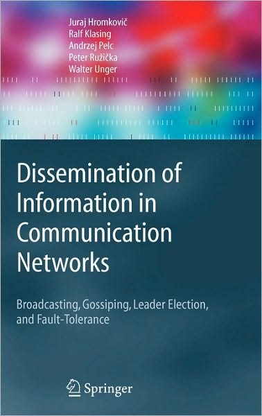 Cover for Juraj Hromkovic · Dissemination of Information in Communication Networks: Broadcasting, Gossiping, Leader Election, and Fault Tolerance - Texts in Theoretical Computer Science: an Eatcs Series (Hardcover Book) (2005)