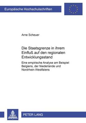 Cover for Arne Scheuer · Die Staatsgrenze in Ihrem Einfluß Auf Den Regionalen Entwicklungsstand: Eine Empirische Analyse Am Beispiel Belgiens, Der Niederlande Und Nordrhein-Westfalens - Europaeische Hochschulschriften / European University Studie (Paperback Book) (2002)