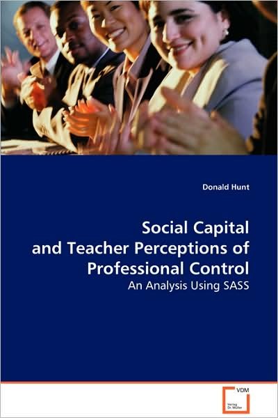 Social Capital and Teacher Perceptions Ofprofessional Control: an Analysis Using Sass - Donald Hunt - Libros - VDM Verlag - 9783639083460 - 2 de octubre de 2008