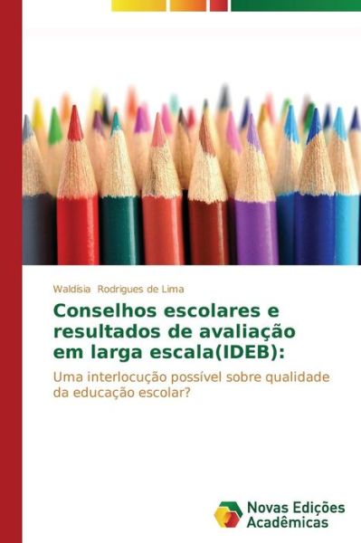 Cover for Waldísia Rodrigues De Lima · Conselhos Escolares E Resultados De Avaliação Em Larga Escala (Ideb):: Uma Interlocução Possível Sobre Qualidade Da Educação Escolar? (Paperback Book) [Portuguese edition] (2014)