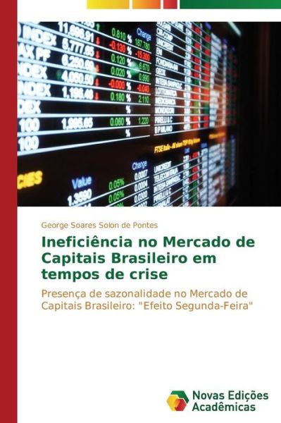 Cover for George Soares Solon De Pontes · Ineficiência No Mercado De Capitais Brasileiro Em Tempos De Crise: Presença De Sazonalidade No Mercado De Capitais Brasileiro: &quot;Efeito Segunda-feira&quot; (Paperback Book) [Portuguese edition] (2014)