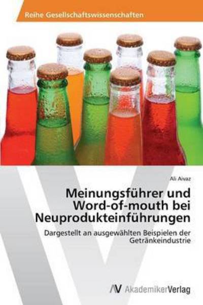 Cover for Ali Aivaz · Meinungsführer Und Word-of-mouth Bei Neuprodukteinführungen: Dargestellt an Ausgewählten Beispielen Der Getränkeindustrie (Pocketbok) [German edition] (2015)