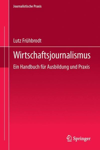 Cover for Lutz Fruhbrodt · Wirtschaftsjournalismus: Ein Handbuch fur Ausbildung und Praxis - Journalistische Praxis (Paperback Book) (2013)