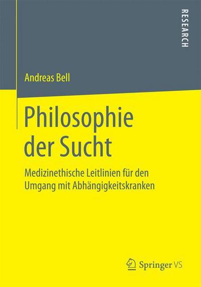 Cover for Andreas Bell · Philosophie Der Sucht: Medizinethische Leitlinien Fur Den Umgang Mit Abhangigkeitskranken (Paperback Book) [2015 edition] (2015)