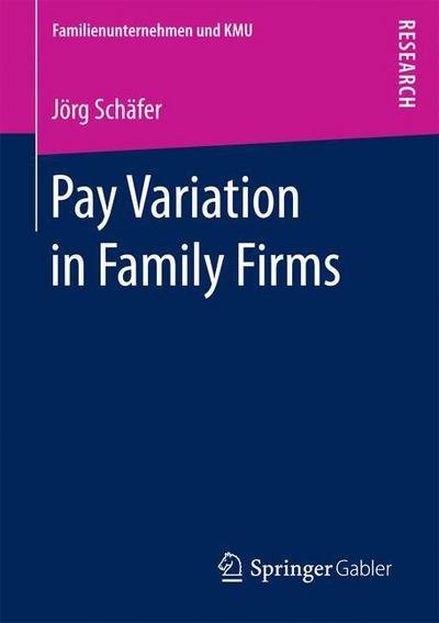 Joerg Schafer · Pay Variation in Family Firms - Familienunternehmen und KMU (Paperback Book) [1st ed. 2016 edition] (2016)