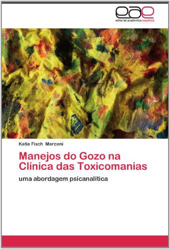 Cover for Katia Fisch Marconi · Manejos Do Gozo Na Clínica Das Toxicomanias: Uma Abordagem Psicanalítica (Paperback Book) [Portuguese edition] (2012)
