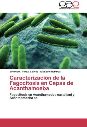 Cover for Elizabeth Rámirez · Caracterización De La Fagocitosis en Cepas De Acanthamoeba (Paperback Book) [Spanish edition] (2014)