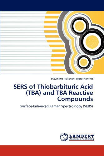 Sers of Thiobarbituric Acid (Tba) and TBA Reactive Compounds: Surface-enhanced Raman Spectroscopy (Sers) - Pravindya Rukshani Haputhanthri - Books - LAP LAMBERT Academic Publishing - 9783659106460 - April 24, 2012