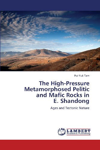 Cover for Pui-yuk Tam · The High-pressure  Metamorphosed Pelitic  and Mafic Rocks in  E. Shandong: Ages and Tectonic Nature (Paperback Book) (2013)