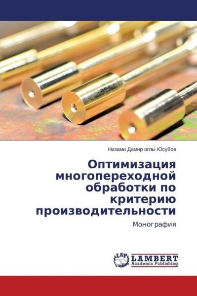 Cover for Nizami Damir Ogly Yusubov · Optimizatsiya Mnogoperekhodnoy Obrabotki Po Kriteriyu Proizvoditel'nosti: Monografiya (Paperback Bog) [Russian edition] (2014)
