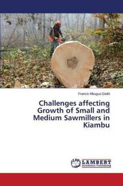 Cover for Giathi Francis Mbugua · Challenges Affecting Growth of Small and Medium Sawmillers in Kiambu (Taschenbuch) (2015)