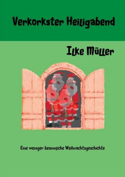 Cover for Ilke Muller · Verkorkster Heiligabend: Eine weniger besinnliche Weihnachtsgeschichte (Taschenbuch) (2018)