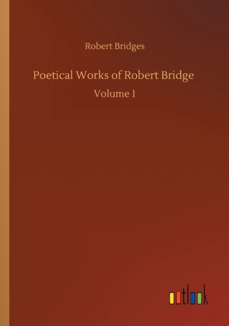 Cover for Robert Bridges · Poetical Works of Robert Bridge: Volume 1 (Taschenbuch) (2020)