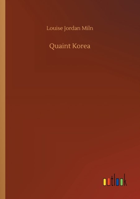 Quaint Korea - Louise Jordan Miln - Bøker - Outlook Verlag - 9783752421460 - 6. august 2020