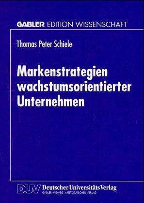 Thomas Peter Schiele · Markenstrategien Wachstumsorientierter Unternehmen (Paperback Book) [1999 edition] (1999)