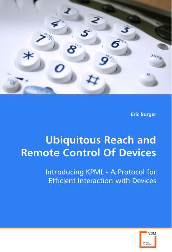 Cover for Eric Burger · Ubiquitous Reach and Remote Control of Devices: Introducing Kpml - a Protocol for Efficientinteraction with Devices (Taschenbuch) (2008)