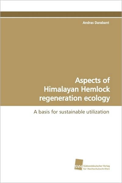 Cover for Andras Darabant · Aspects of Himalayan Hemlock Regeneration Ecology: a Basis for Sustainable Utilization (Paperback Book) (2009)