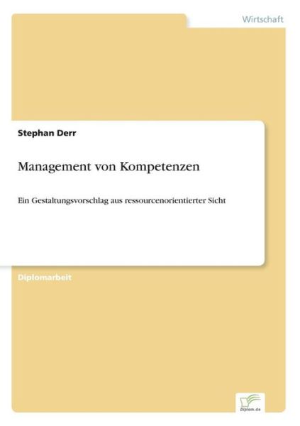 Management Von Kompetenzen: Ein Gestaltungsvorschlag Aus Ressourcenorientierter Sicht - Stephan Derr - Bøker - Diplomarbeiten Agentur diplom.de - 9783838622460 - 21. mars 2000