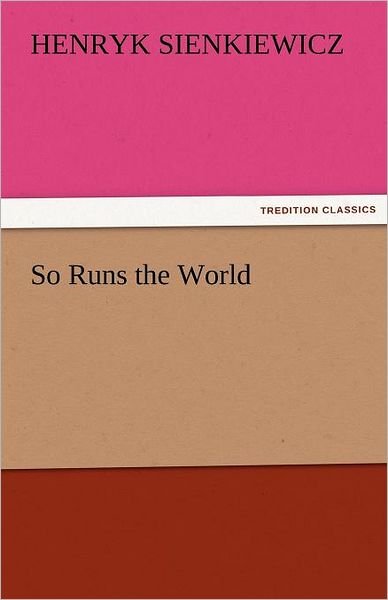 Cover for Henryk Sienkiewicz · So Runs the World (Tredition Classics) (Paperback Bog) (2011)