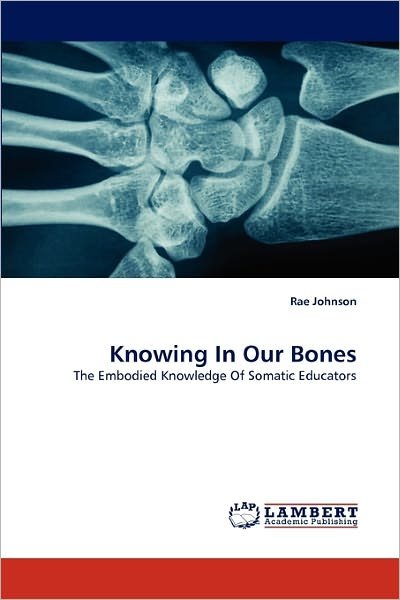 Cover for Rae Johnson · Knowing in Our Bones: the Embodied Knowledge of Somatic Educators (Paperback Bog) (2011)