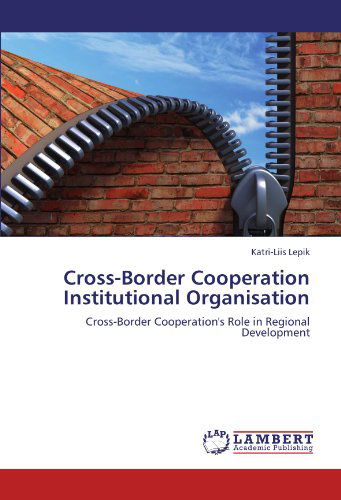 Cover for Katri-liis Lepik · Cross-border Cooperation Institutional Organisation: Cross-border Cooperation's Role in Regional Development (Pocketbok) (2011)