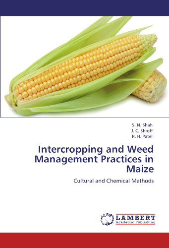 Intercropping and Weed Management Practices in Maize: Cultural and Chemical Methods - R. H. Patel - Books - LAP LAMBERT Academic Publishing - 9783847318460 - December 19, 2011