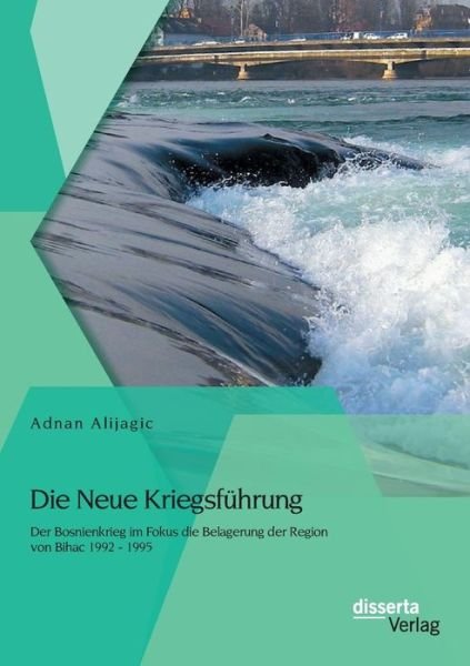 Cover for Adnan Alijagic · Die Neue Kriegsfuhrung: Der Bosnienkrieg Im Fokus Die Belagerung Der Region Von Bihac 1992 - 1995 (Pocketbok) [German edition] (2014)