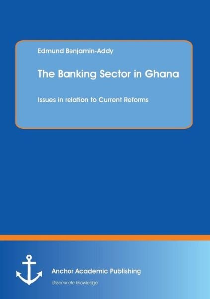 Cover for Edmund Benjamin-addy · The Banking Sector in Ghana: Issues in Relation to Current Reforms (Paperback Book) (2013)