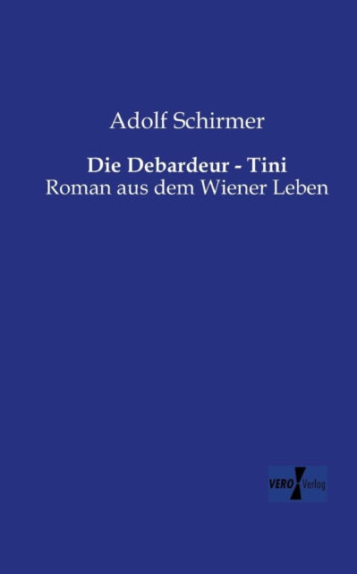 Cover for Adolf Schirmer · Die Debardeur - Tini: Roman aus dem Wiener Leben (Paperback Book) [German edition] (2019)