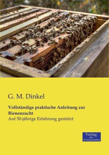 Cover for G M Dinkel · Vollstandige praktische Anleitung zur Bienenzucht: Auf 50-jahrige Erfahrung gestutzt (Paperback Bog) [German edition] (2019)