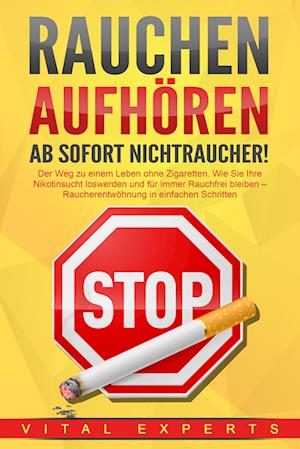 Cover for Vital Experts · RAUCHEN AUFHÖREN - Ab sofort Nichtraucher!: Der Weg zu einem Leben ohne Zigarette. Wie Sie Ihre Nikotinsucht loswerden und für immer Rauchfrei bleiben - Raucherentwöhnung in einfachen Schritten (Buch) (2024)