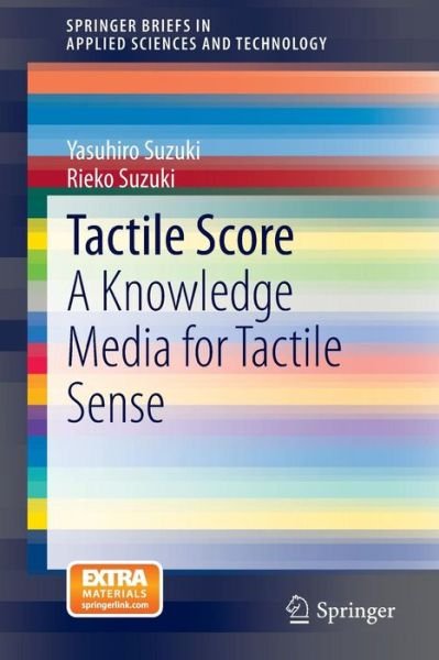 Tactile Score: A Knowledge Media for Tactile Sense - SpringerBriefs in Applied Sciences and Technology - Yasuhiro Suzuki - Kirjat - Springer Verlag, Japan - 9784431545460 - maanantai 7. lokakuuta 2013