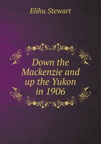 Cover for Elihu Stewart · Down the Mackenzie and Up the Yukon in 1906 (Paperback Book) (2013)