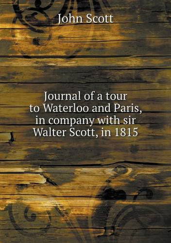 Cover for John Scott · Journal of a Tour to Waterloo and Paris, in Company with Sir Walter Scott, in 1815 (Paperback Book) (2013)