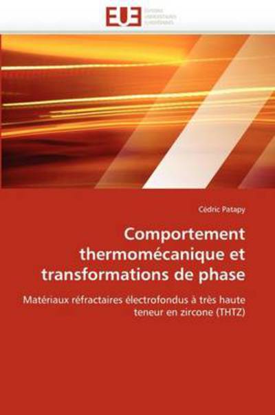 Cover for Cédric Patapy · Comportement Thermomécanique et Transformations De Phase: Matériaux Réfractaires Électrofondus À Très Haute Teneur en Zircone (Thtz) (French Edition) (Paperback Book) [French edition] (2018)