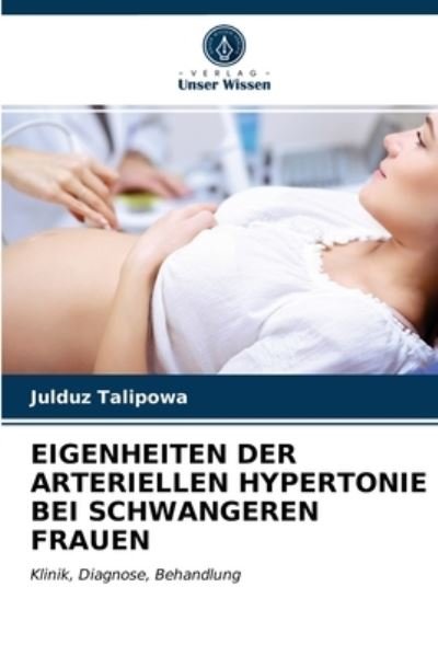 Eigenheiten Der Arteriellen Hypertonie Bei Schwangeren Frauen - Julduz Talipowa - Livros - Verlag Unser Wissen - 9786203210460 - 12 de janeiro de 2021