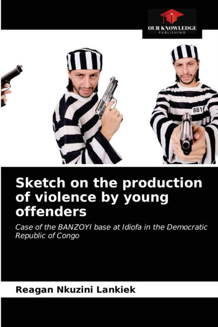 Cover for Reagan Nkuzini Lankiek · Sketch on the production of violence by young offenders (Paperback Book) (2021)