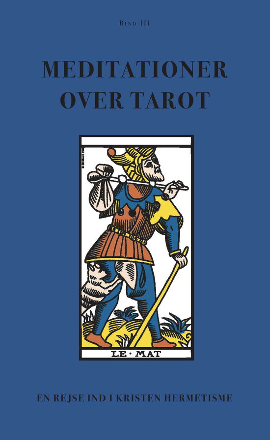 BIND III: Meditationer over Tarot (BIND III) - Anonym forfatter - Bøger - Forlaget Visdomsbøgerne - 9788791388460 - 18. februar 2021