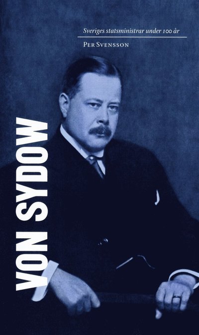 Cover for Per Svensson · Sveriges statsministrar under 100 år: Sveriges statsministrar under 100 år : Oscar von Sydow (ePUB) (2012)