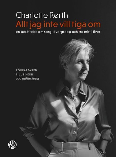 Cover for Charlotte Rørth · Allt jag inte vill tiga om : en berättelse om sorg, övergrepp och tro mitt (Gebundesens Buch) (2022)