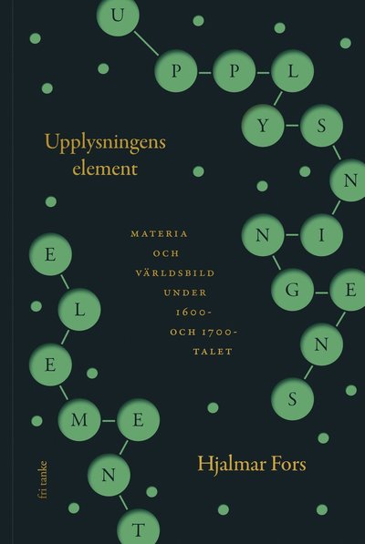 Cover for Hjalmar Fors · Upplysningens element : materia och världsbild under 1600- och 1700-talet (Hardcover Book) (2020)