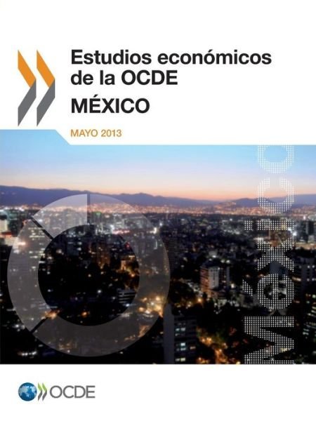 Cover for Oecd Organisation for Economic Co-operation and Development · Estudios Económicos De La Ocde: México 2013: Edition 2013 (Volume 2013) (Spanish Edition) (Paperback Book) [Spanish edition] (2013)