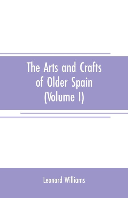 Cover for Leonard Williams · The arts and crafts of older Spain (Volume I) (Paperback Book) (2019)