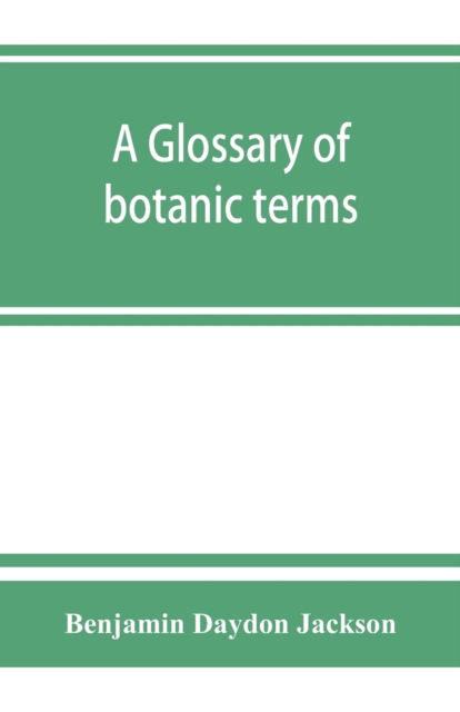 Cover for Benjamin Daydon Jackson · A glossary of botanic terms, with their derivation and accent (Paperback Bog) (2019)