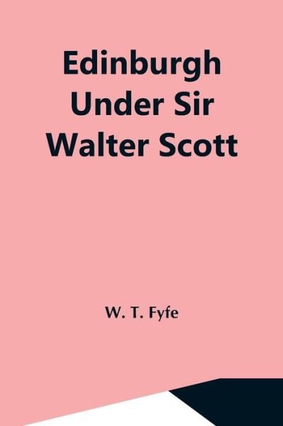 Cover for W T Fyfe · Edinburgh Under Sir Walter Scott (Taschenbuch) (2021)