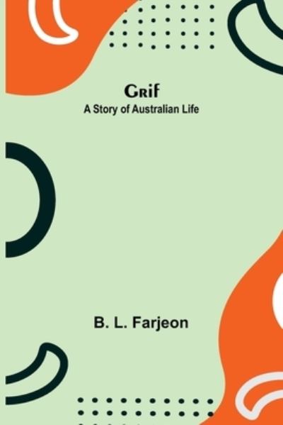 Grif : A Story of Australian Life - B L Farjeon - Bøger - Alpha Edition - 9789356371460 - 22. juli 2022